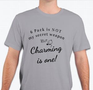 “6 Pack is not my secret weapon, but charming is one!”  T-shirt