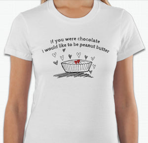 “If you were chocolate, I would like to be peanut butter” T-shirt