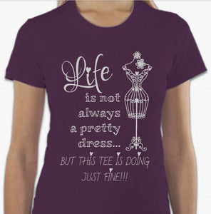 “Life is not always a pretty dress, but this tee is doing just fine” T-shirt