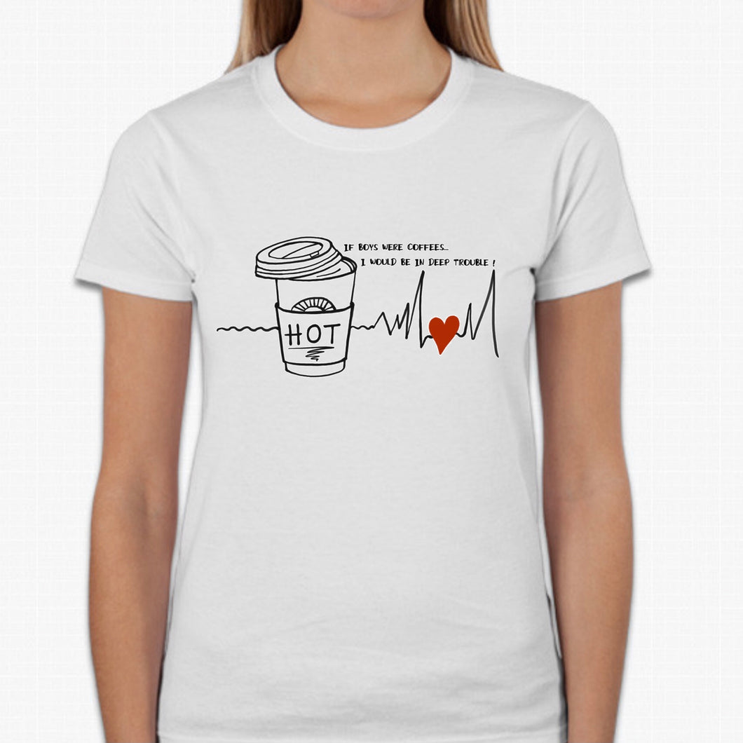 “If boys were coffees, I would be in deep trouble!” T-shirt