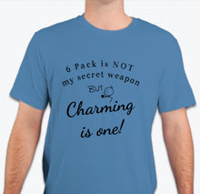 Load image into Gallery viewer, “6 Pack is not my secret weapon, but charming is one!”  T-shirt