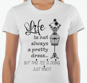 “Life is not always a pretty dress, but this tee is doing just fine” T-shirt