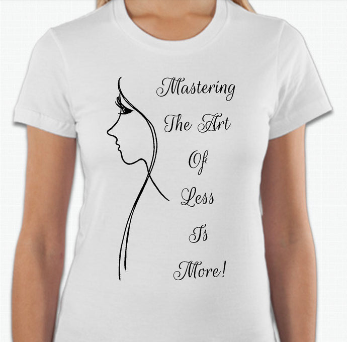 “Mastering the art of less is more” T-shirt