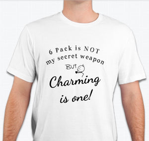 “6 Pack is not my secret weapon, but charming is one!”  T-shirt