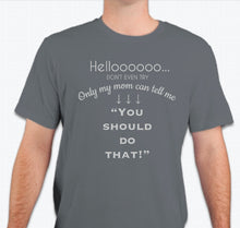 Load image into Gallery viewer, “Only my mom can tell me: You should do that” Unisex T-shirt