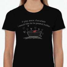 Load image into Gallery viewer, “If you were chocolate, I would like to be peanut butter” T-shirt