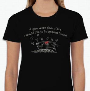 “If you were chocolate, I would like to be peanut butter” T-shirt