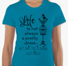 Load image into Gallery viewer, “Life is not always a pretty dress, but this tee is doing just fine” T-shirt