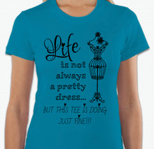 Load image into Gallery viewer, “Life is not always a pretty dress, but this tee is doing just fine” T-shirt