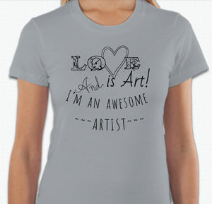 “Love is art and I’m an awesome artist” T-shirt