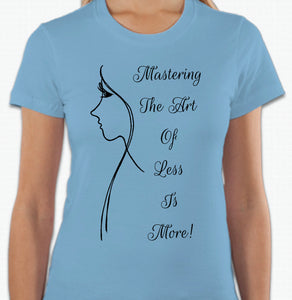 “Mastering the art of less is more” T-shirt