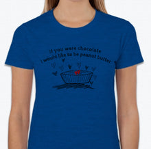 Load image into Gallery viewer, “If you were chocolate, I would like to be peanut butter” T-shirt