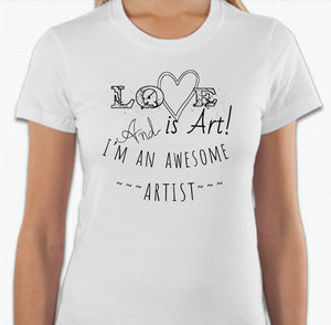 “Love is art and I’m an awesome artist” T-shirt