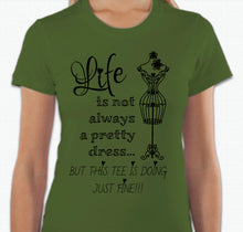 Load image into Gallery viewer, “Life is not always a pretty dress, but this tee is doing just fine” T-shirt