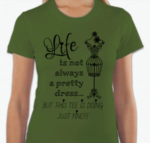 “Life is not always a pretty dress, but this tee is doing just fine” T-shirt