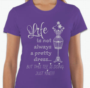 “Life is not always a pretty dress, but this tee is doing just fine” T-shirt
